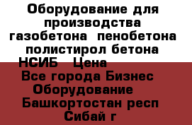 Оборудование для производства газобетона, пенобетона, полистирол бетона. НСИБ › Цена ­ 100 000 - Все города Бизнес » Оборудование   . Башкортостан респ.,Сибай г.